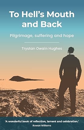 Trystan Hope To Hell's Mouth and Back - Pilgrimage, suffering and hope, Trystan ...