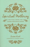 Spiritual Mothering: The Titus 2 Model for Women Mentoring Women