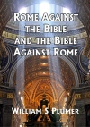 Rome Against the Bible and the Bible Against Rome
