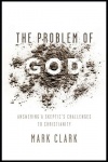 The Problem of God: Answering a Skeptic's Challenges to Christianity