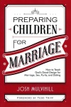 Preparing Children for Marriage: How to Teach God's Good Design for Marriage, Sex, Purity, and Dating 