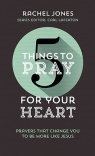 5 Things to Pray for Your Heart