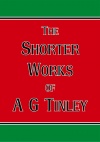 The Shorter Works of A G Tinley