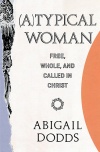 (A)Typical Woman: Free, Whole, and Called in Christ