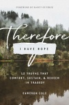 Therefore I Have Hope, 12 Truths That Comfort, Sustain, and Redeem in Tragedy