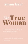 The True Woman: The Beauty and Strength of a Godly Woman, Updated Edition