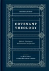 Covenant Theology: Biblical, Theological, and Historical Perspectives