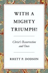 With A Mighty Triumph, Christ's Resurrection and Ours 