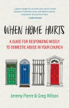 When Home Hurts, A Guide for Responding Wisely to Domestic Abuse