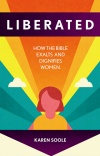 Liberated, How the Bible Exalts and Dignifies Women 
