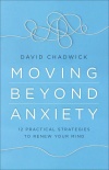 Moving Beyond Anxiety: 12 Practical Strategies to Renew Your Mind