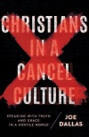 Christians in a Cancel Culture:   Speaking With Truth and Grace in a Hostile World