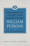 The Labors of a Godly and Learned Divine, William Perkins: Including Previously Unpublished Sermons