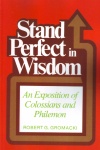 Stand Perfect in Wisdom : An Exposition of Colossians & Philemon