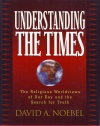 Understanding the Times - The Religious Worldviews of Our Day and the Search for Truth