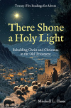 There Shone a Holy Light Beholding Christ and Christmas in the Old Testament: Twenty-Five Readings for Advent