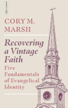 Recovering a Vintage Faith Five Fundamentals of Evangelical Identity
