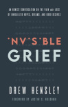 Invisible Grief - An Honest Conversation on the Pain and Loss of Unrealized Hopes, Dreams, and Good Desires