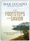 In the Footsteps of the Savior -  Following Jesus Through the Holy Land
