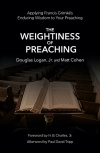 The Weightiness of Preaching - Applying Francis Grimk&eacute;&rsquo;s Enduring Wisdom To Your Preaching