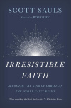 Irresistible Faith -  Becoming the Kind of Christian the World Can't Resist