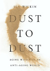 Dust to Dust -  Aging Wisely in an Anti-Aging World