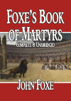 Foxes Book of Martyrs, Complete and Unabridged