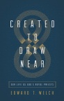 Created to Draw Near: Our Life as God's Royal Priests 