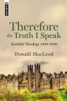 Therefore the Truth I Speak, Scottish Theology 1500 &ndash; 1700 - Mentor Series