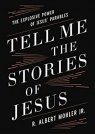 Tell Me the Stories of Jesus: The Explosive Power of Jesus&rsquo; Parables