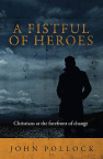 A Fistful of Heroes: Christians at the Forefront of Change (Biography) 
