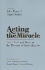 Acting the Miracle - God's Work and Ours  Mystery of Sanctification